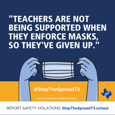Quote from a report to stopthespreadtx.school: "Teachers are not being supported when they enforce masks, so they've given up."